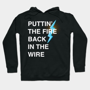 Puttin The Fire Back In The Wire Hoodie